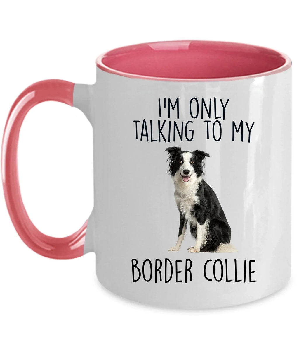 Funny Border Collie Ceramic Coffee Mug I'm Only Talking to my Border Collie Dog