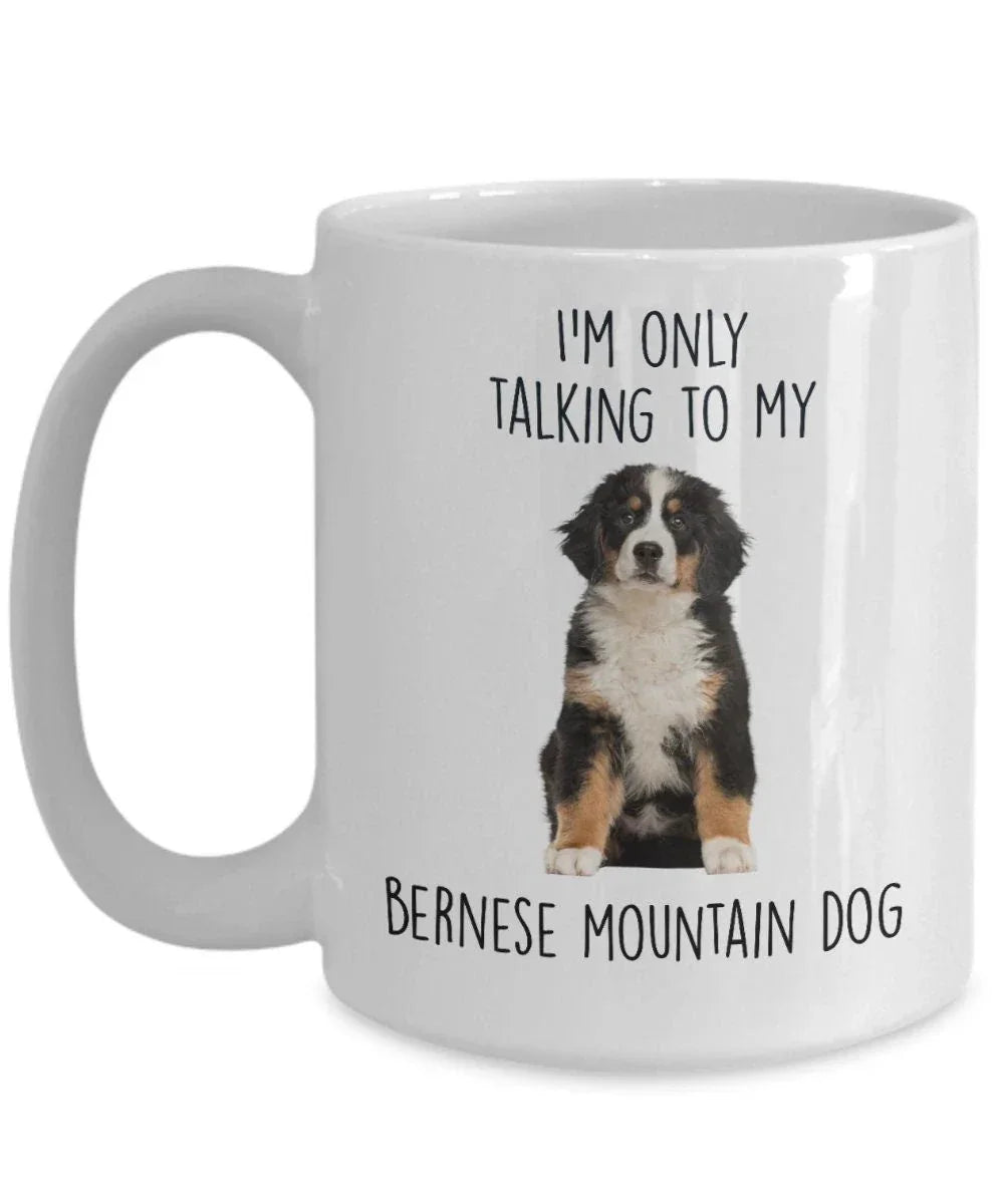 Funny Bernese Mountain Dog Custom coffee mug - I'm only Talking to my Bernese Mountain Dog