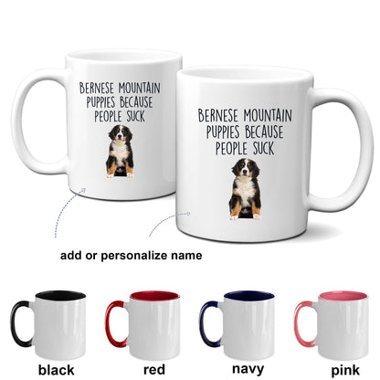 Bernese Mountain Puppies Because People Suck Funny Dog Custom Ceramic coffee mug - Mallard Moon Gift Shop
