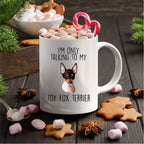 Funny Toy Fox Terrier Ceramic Coffee Mug I'm Only Talking to my Dog