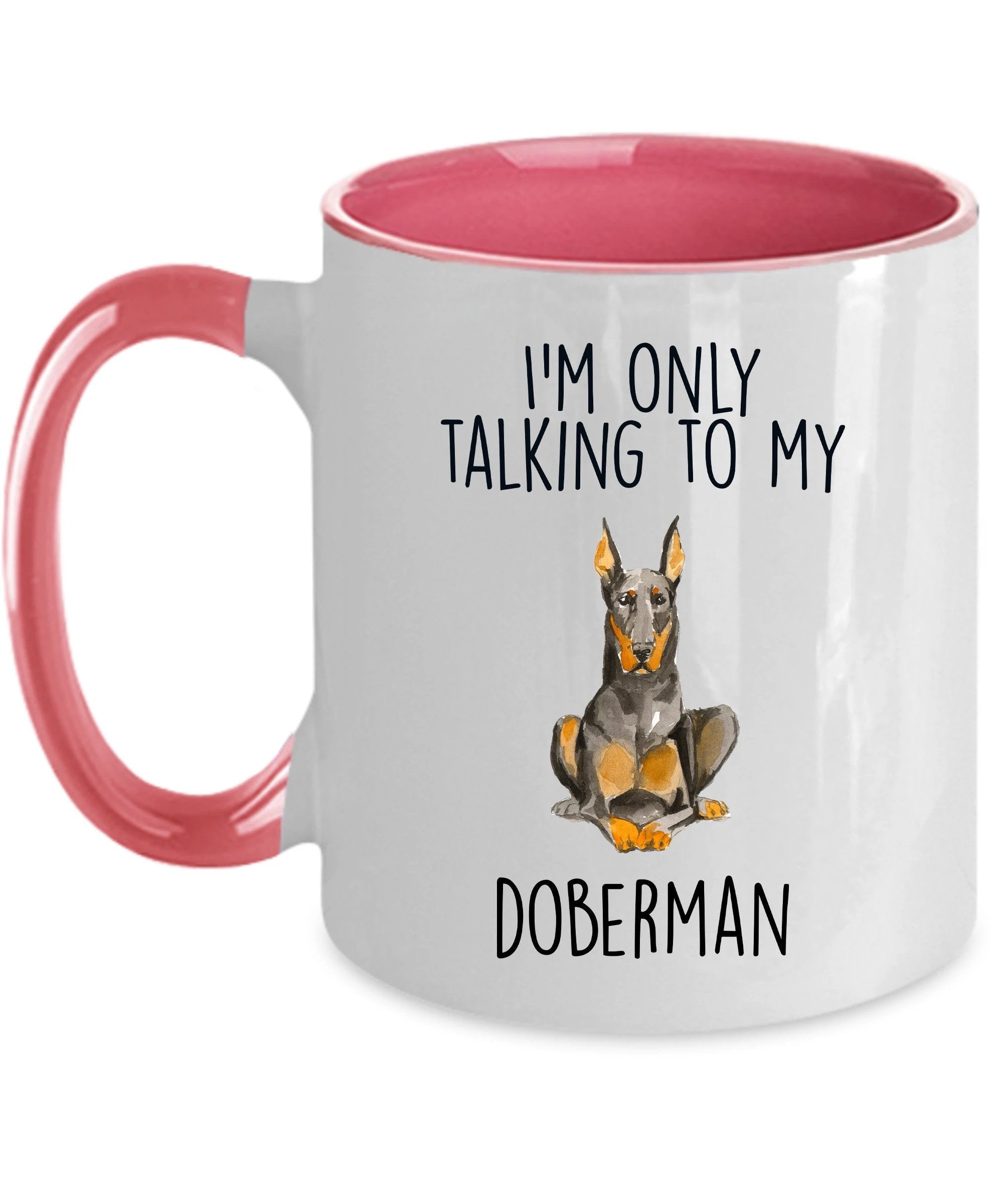 Doberman Pinscher ceramic coffee mug I'm only talking to my dog