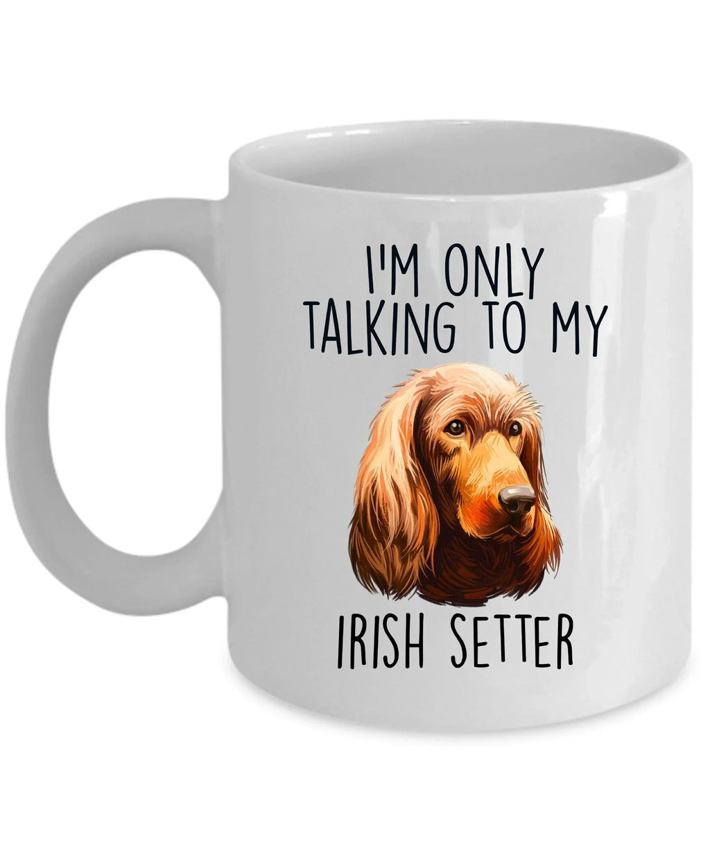 Funny I'm Only Talking to my Irish Setter Dog Custom Ceramic Coffee Mug