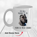 Funny Perro de Presa Canario Custom Ceramic Coffee Mug I'm Only Talking to my Dog