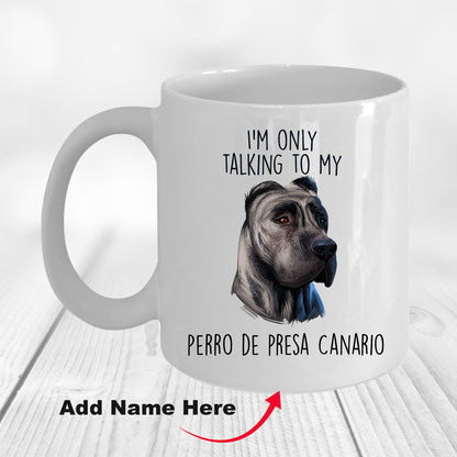 Funny Perro de Presa Canario Custom Ceramic Coffee Mug I'm Only Talking to my Dog - Mallard Moon Gift Shop