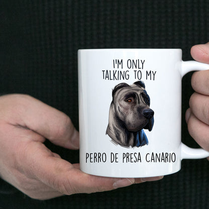Funny Perro de Presa Canario Custom Ceramic Coffee Mug I'm Only Talking to my Dog - Mallard Moon Gift Shop