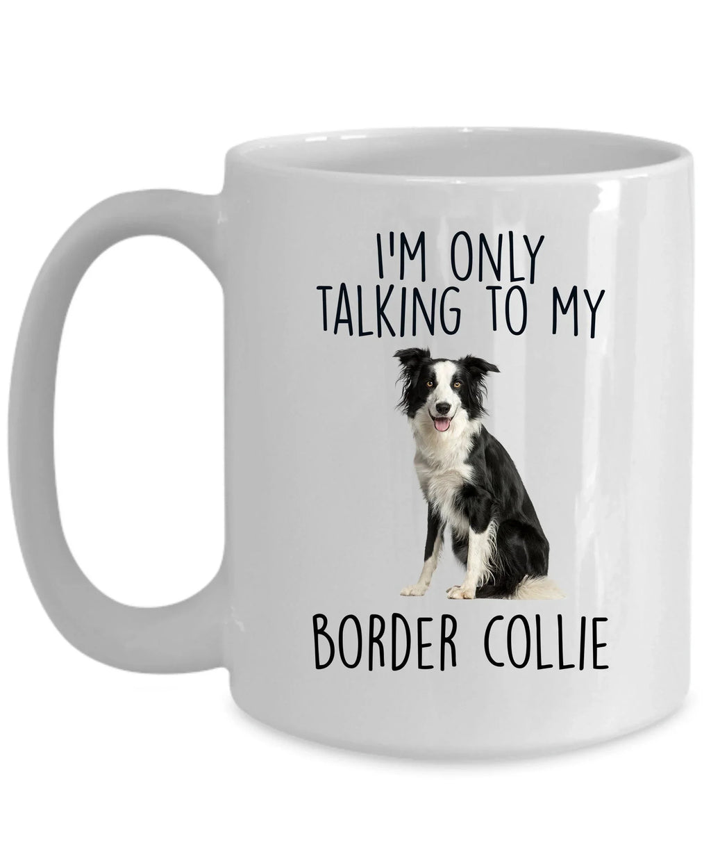 Funny Border Collie Ceramic Coffee Mug I'm Only Talking to my Border Collie Dog