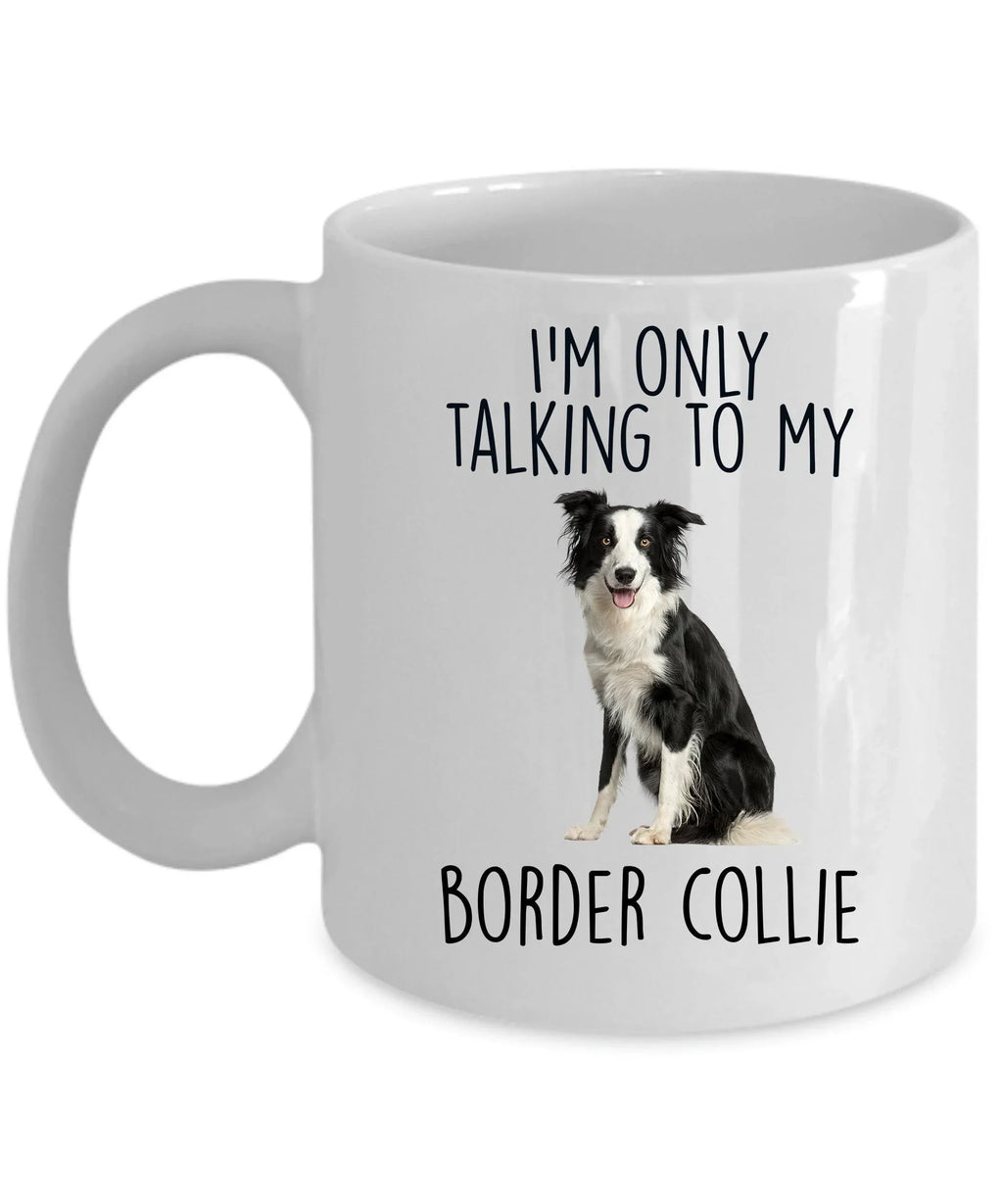Funny Border Collie Ceramic Coffee Mug I'm Only Talking to my Border Collie Dog