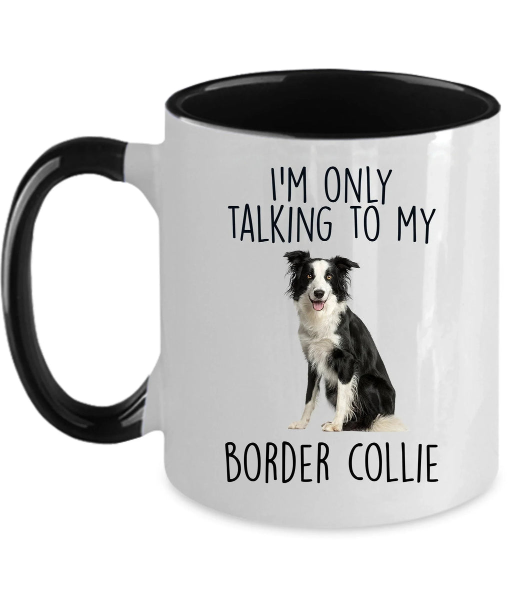 Funny Border Collie Ceramic Coffee Mug I'm Only Talking to my Border Collie Dog