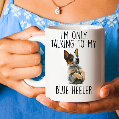 Blue Heeler Funny Dog Custom Ceramic Coffee Mug I'm Only Talking to my Dog - Mallard Moon Gift Shop