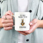 Doberman Pinscher ceramic coffee mug I'm only talking to my dog