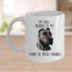 Funny Perro de Presa Canario Custom Ceramic Coffee Mug I'm Only Talking to my Dog