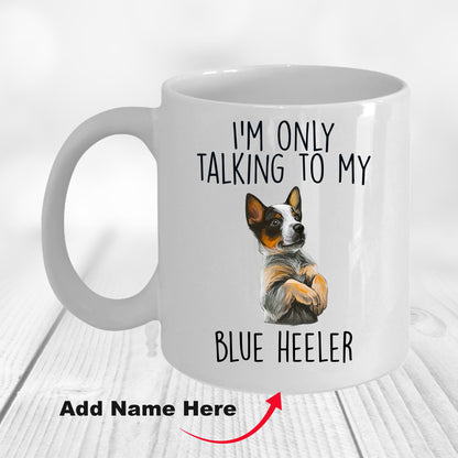 Blue Heeler Funny Dog Custom Ceramic Coffee Mug I'm Only Talking to my Dog - Mallard Moon Gift Shop