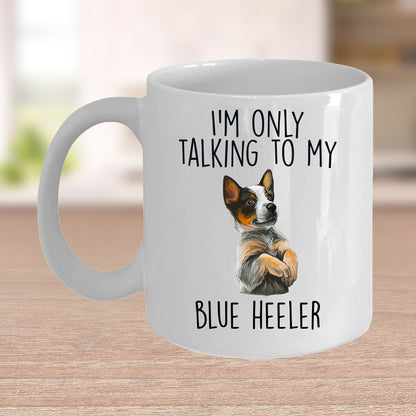 Blue Heeler Funny Dog Custom Ceramic Coffee Mug I'm Only Talking to my Dog - Mallard Moon Gift Shop