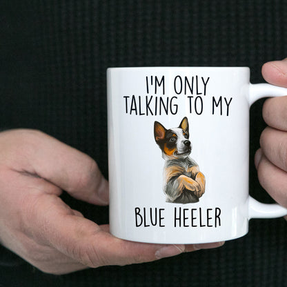 Blue Heeler Funny Dog Custom Ceramic Coffee Mug I'm Only Talking to my Dog - Mallard Moon Gift Shop