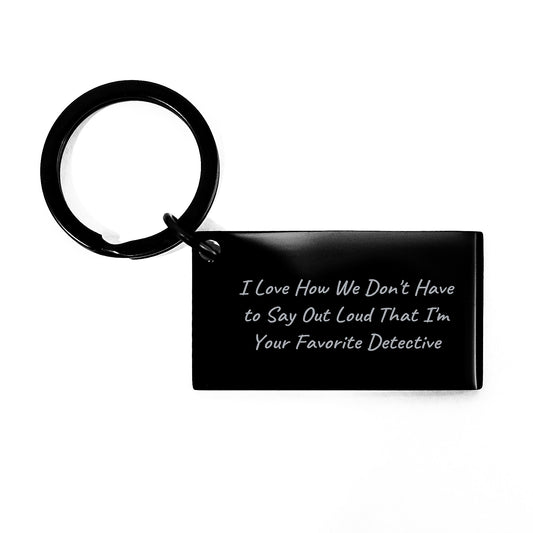Funny Detective Gifts from Men to Friends - I Love How We Don't Have To Say Out Loud That I'm Your Favorite Detective Keychain, Christmas Unique Gifts for Detective - Image 1