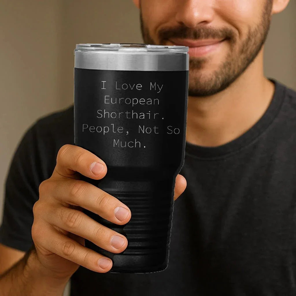 Funny European Shorthair Cat Tumbler- I Love My European Shorthair. People, Not So Much.