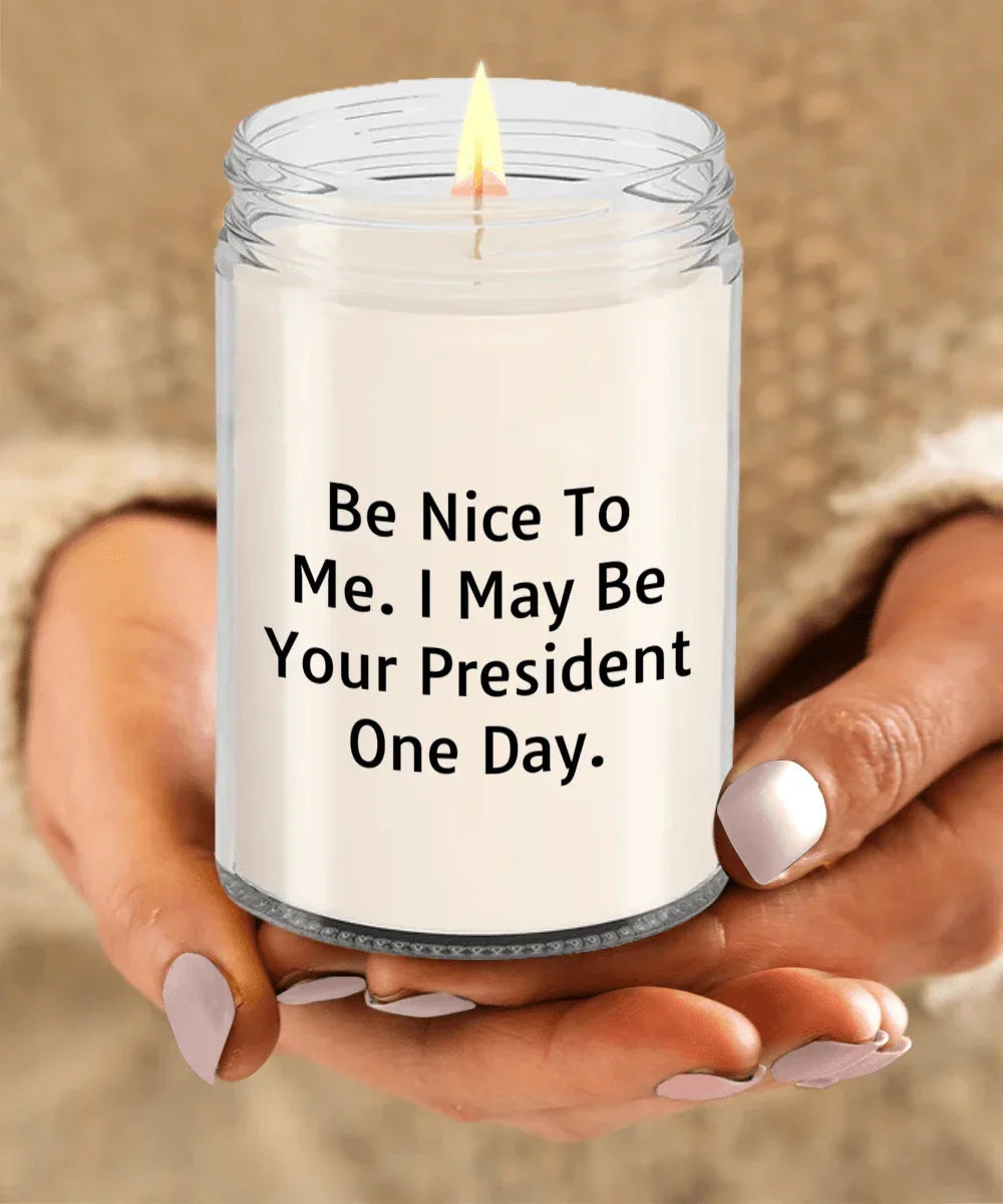 Funny Scented Soy Candle - Be Nice To Me I May Be Your President One Day
