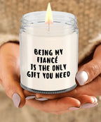Fiancé Gift Ideas - Being My Fiancé is The Only Gift You Need Scented Soy Candle