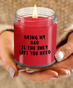Dad Gift Ideas - Being My Dad is The Only Gift You Need Scented Soy Candle
