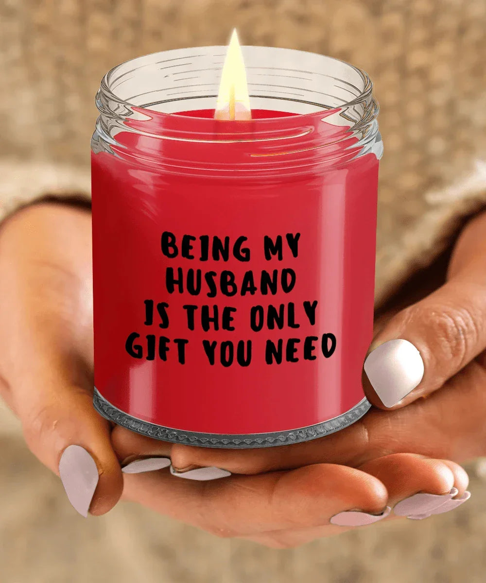 Husband Gift Ideas - Being My Husband is The Only Gift You Need Scented Soy Candle