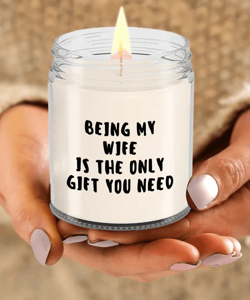 Wife Gift Ideas - Being My Wife is The Only Gift You Need Scented Soy Candle