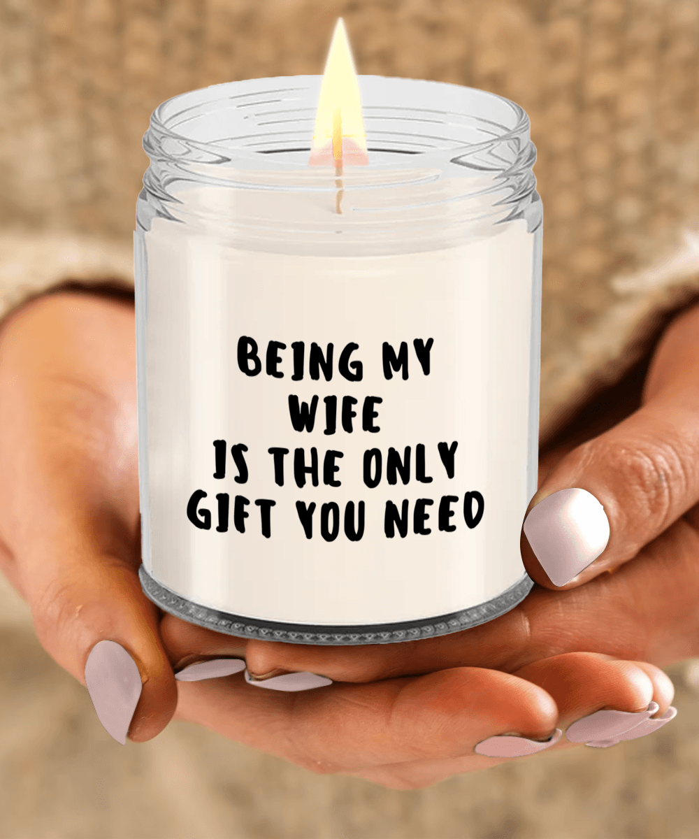Wife Gift Ideas - Being My Wife is The Only Gift You Need Scented Soy Candle - Mallard Moon Gift Shop