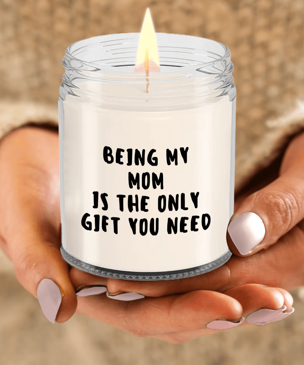 Mom Gift Ideas - Being My Mom is The Only Gift You Need Scented Soy Candle - Mallard Moon Gift Shop