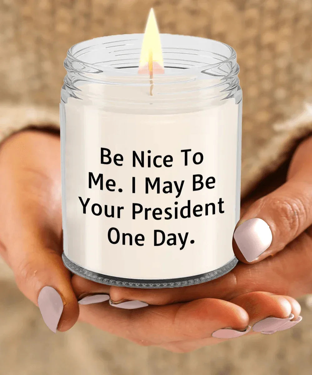 Funny Scented Soy Candle - Be Nice To Me I May Be Your President One Day