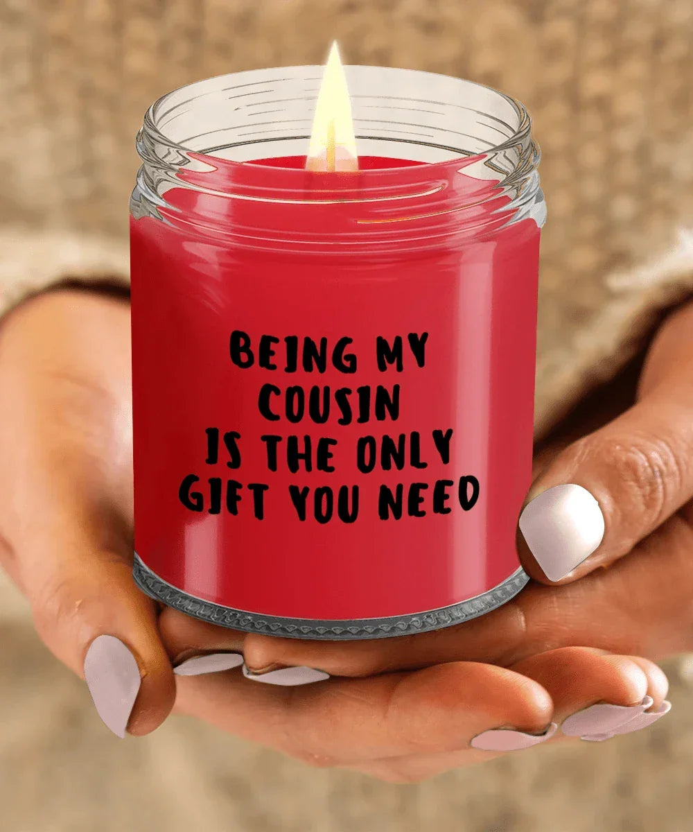 Cousin Gift Ideas - Being My Cousin is The Only Gift You Need Scented Soy Candle