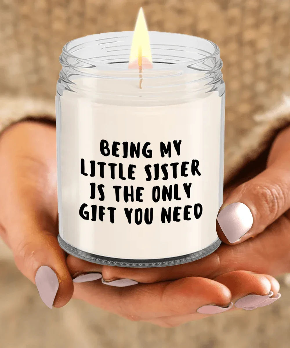 Little Sister Gift Ideas - Being My Little Sister is The Only Gift You Need Scented Soy Candle