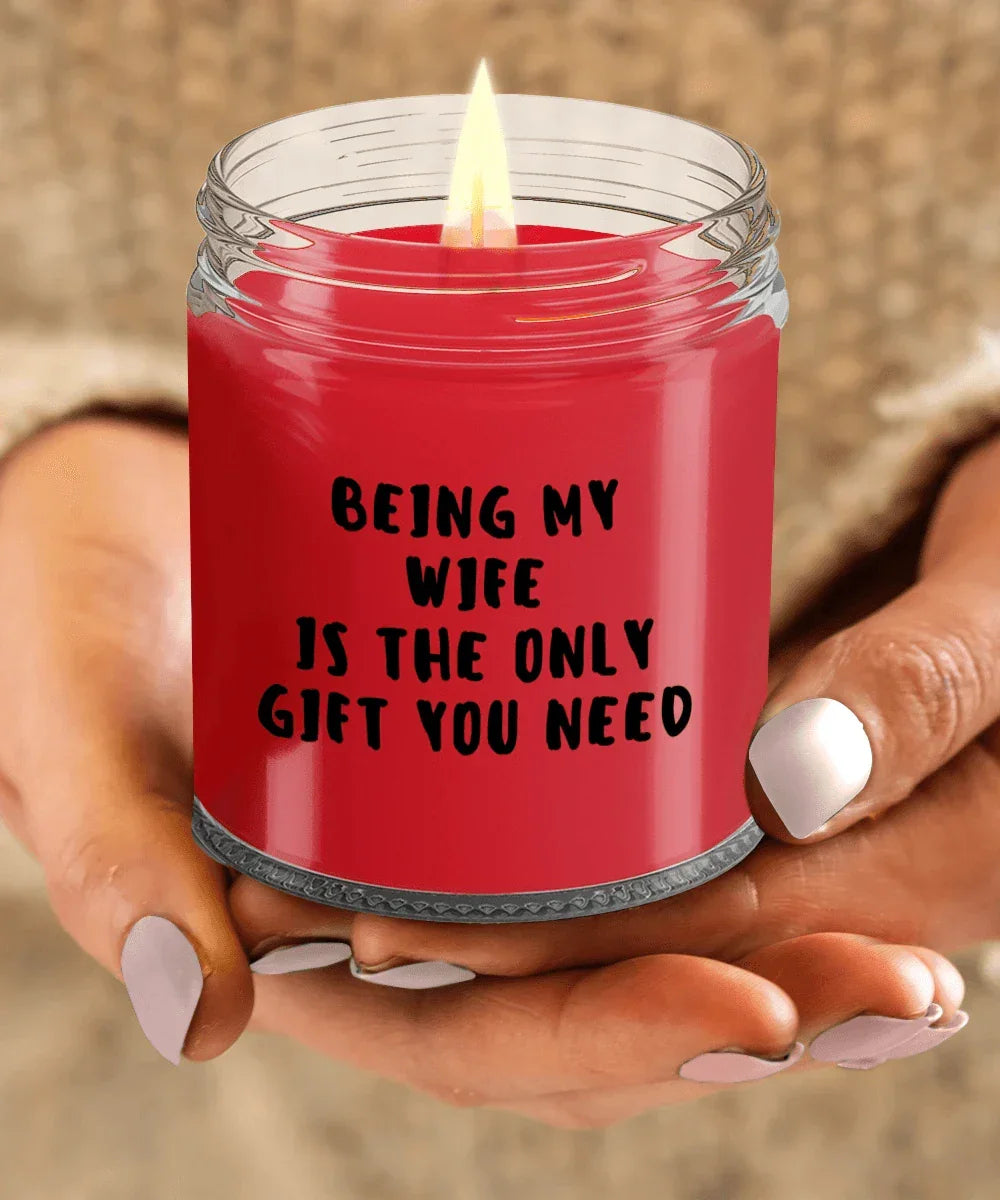 Wife Gift Ideas - Being My Wife is The Only Gift You Need Scented Soy Candle
