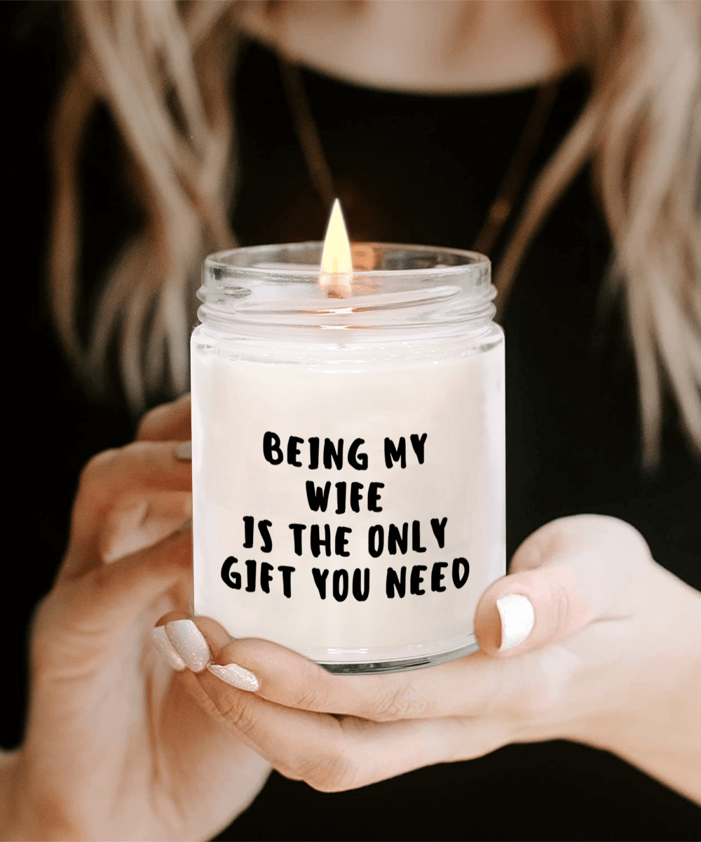 Wife Gift Ideas - Being My Wife is The Only Gift You Need Scented Soy Candle - Mallard Moon Gift Shop
