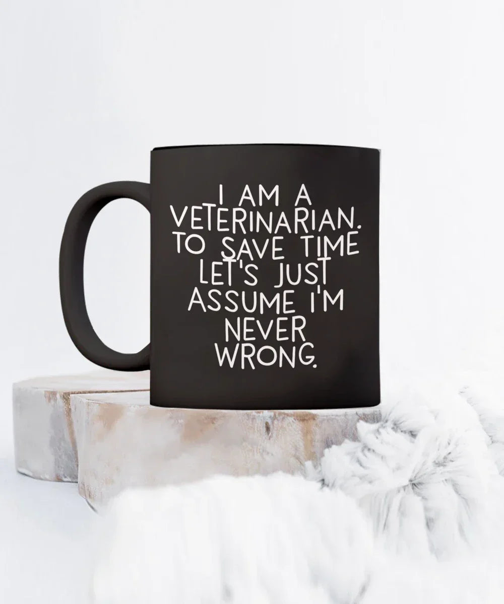 Funny Veterinarian Gifts, Veterinarian Black Coffee Mug, Christmas Morning Mug, I Am A Veterinarian. To Save Time Let's Just Assume I'm Never Wrong, Ideal Gift for Veterinarian Men or Women
