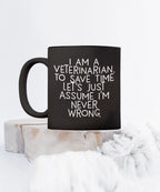 Funny Veterinarian Gifts, Veterinarian Black Coffee Mug, Christmas Morning Mug, I Am A Veterinarian. To Save Time Let's Just Assume I'm Never Wrong, Ideal Gift for Veterinarian Men or Women