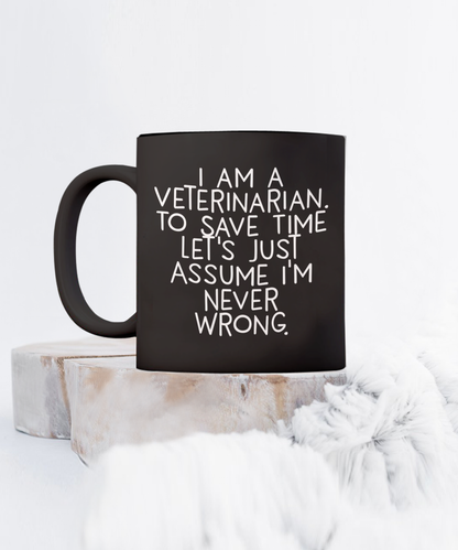 Funny Veterinarian Gifts, Veterinarian Black Coffee Mug, Christmas Morning Mug, I Am A Veterinarian. To Save Time Let's Just Assume I'm Never Wrong, Ideal Gift for Veterinarian Men or Women - Mallard Moon Gift Shop
