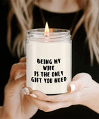 Wife Gift Ideas - Being My Wife is The Only Gift You Need Scented Soy Candle