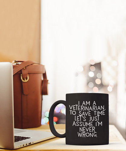 Funny Veterinarian Gifts, Veterinarian Black Coffee Mug, Christmas Morning Mug, I Am A Veterinarian. To Save Time Let's Just Assume I'm Never Wrong, Ideal Gift for Veterinarian Men or Women - Mallard Moon Gift Shop