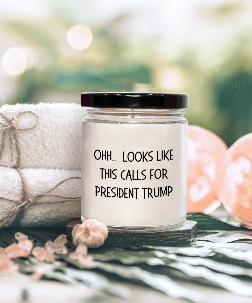 Political Satire - OHH.. Looks Like This Calls For President Trump Scented Soy Candle