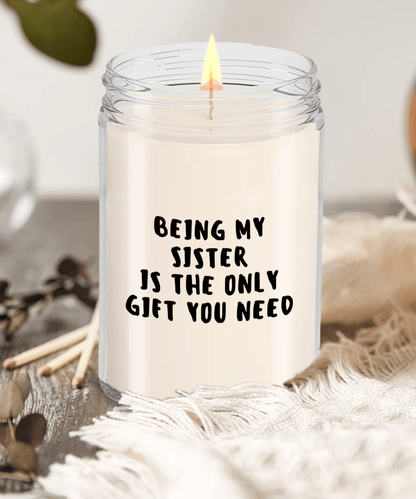 Sister Gift Ideas - Being My Sister is The Only Gift You Need Scented Soy Candle - Mallard Moon Gift Shop