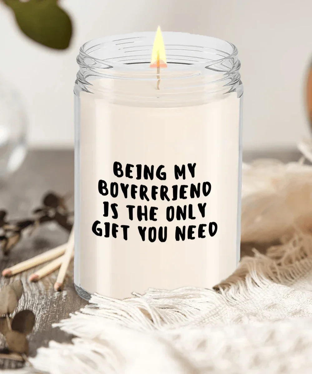 Boyfriend Gift Ideas - Being My Boyfriend is The Only Gift You Need Scented Soy Candle