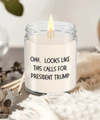 Political Satire - OHH.. Looks Like This Calls For President Trump Scented Soy Candle