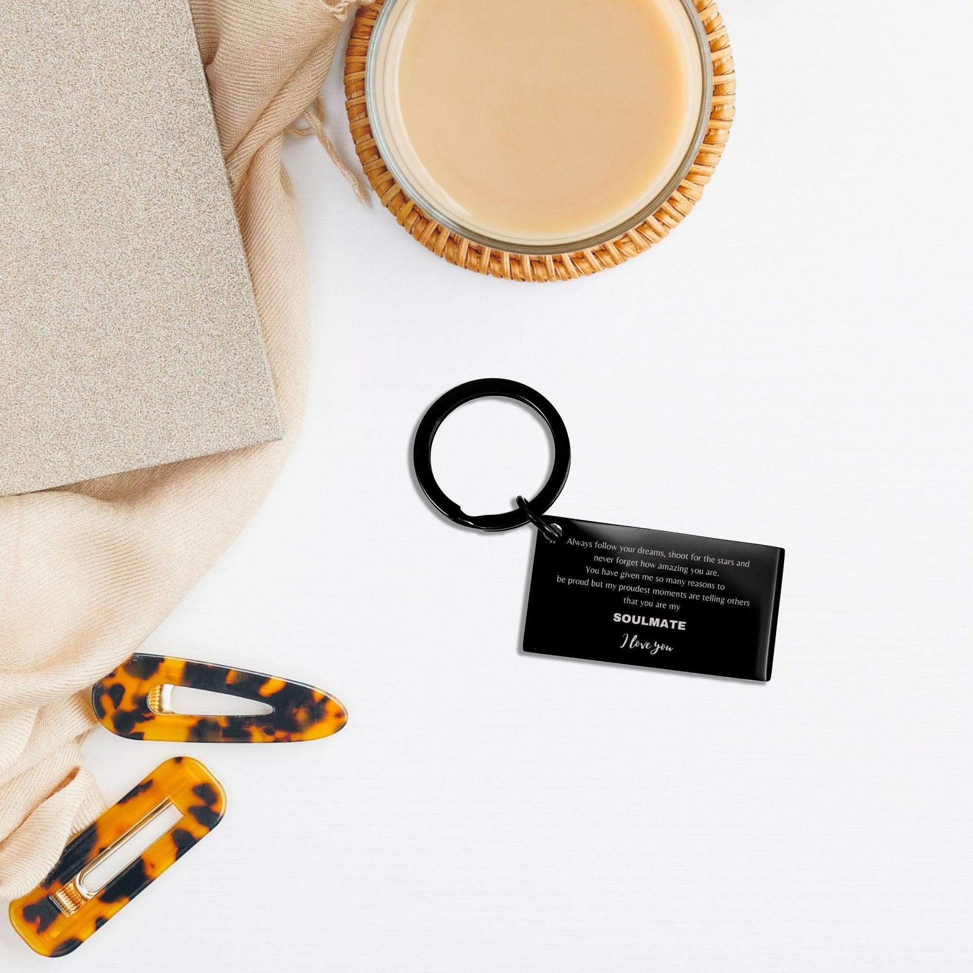 Motivational Soulmate Black Engraved Keychain - Always follow your dreams, never forget how amazing you are- Birthday, Christmas Holiday Gifts - Mallard Moon Gift Shop