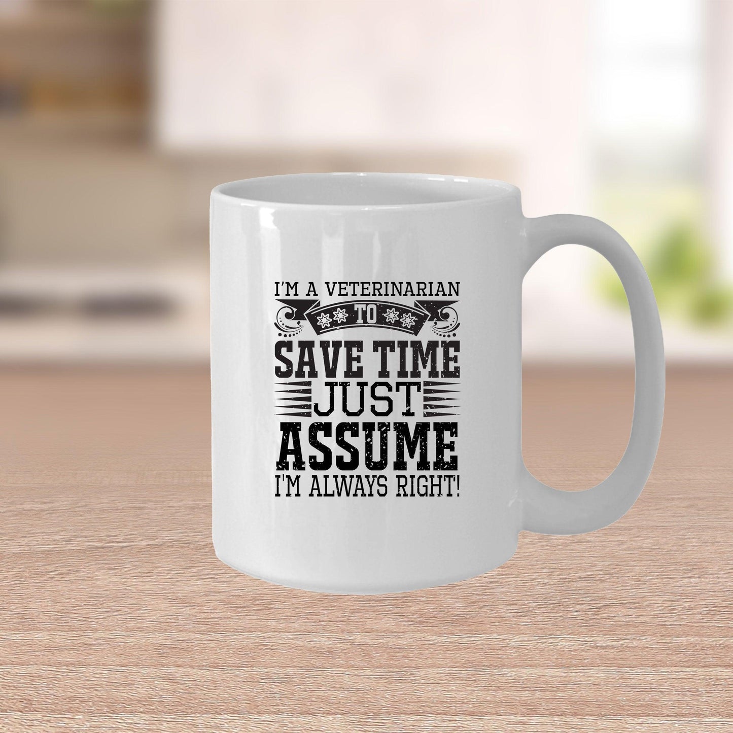 Veterinarian Ceramic Coffee Mug - To Save Time Just Assume I'm Always Right - Mallard Moon Gift Shop
