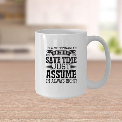 Veterinarian Ceramic Coffee Mug - To Save Time Just Assume I'm Always Right - Mallard Moon Gift Shop