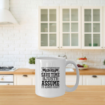 Veterinarian Ceramic Coffee Mug - To Save Time Just Assume I'm Always Right - Mallard Moon Gift Shop