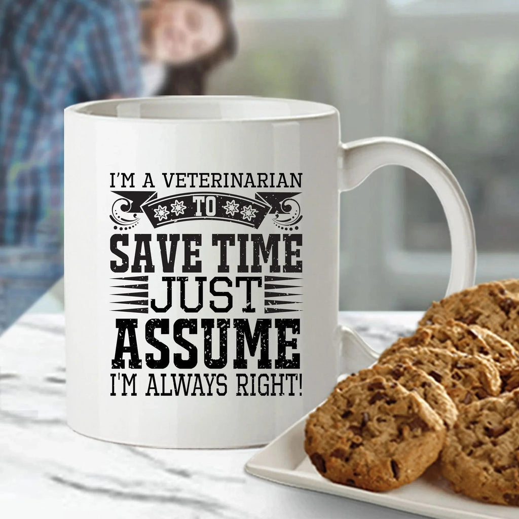 Veterinarian Ceramic Coffee Mug - To Save Time Just Assume I'm Always Right