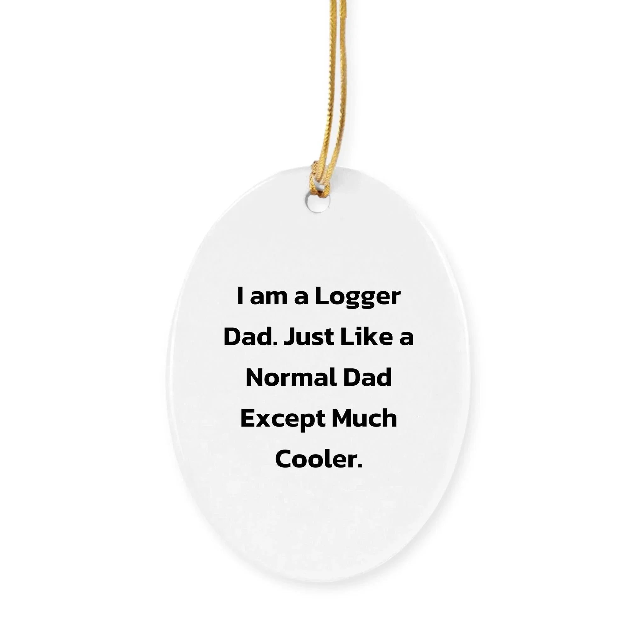 Logger Dad Tree Ornament, Funny Christmas Unique Gift, 'I Am A Logger Dad' Quote, Durable MDF Material