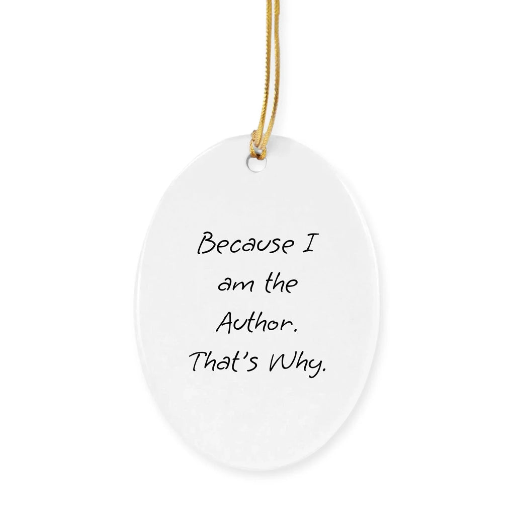 Author Gifts from Friends - Because I Am The Author. That's Why. Circle Ornament for Christmas