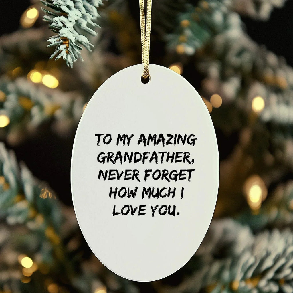 Funny Grandfather Gifts from Family - To My Amazing Grandfather, Never Forget How Much I Love You. - Oval Ornament, White, 3.25" Tall, Christmas Unique Gift for Him