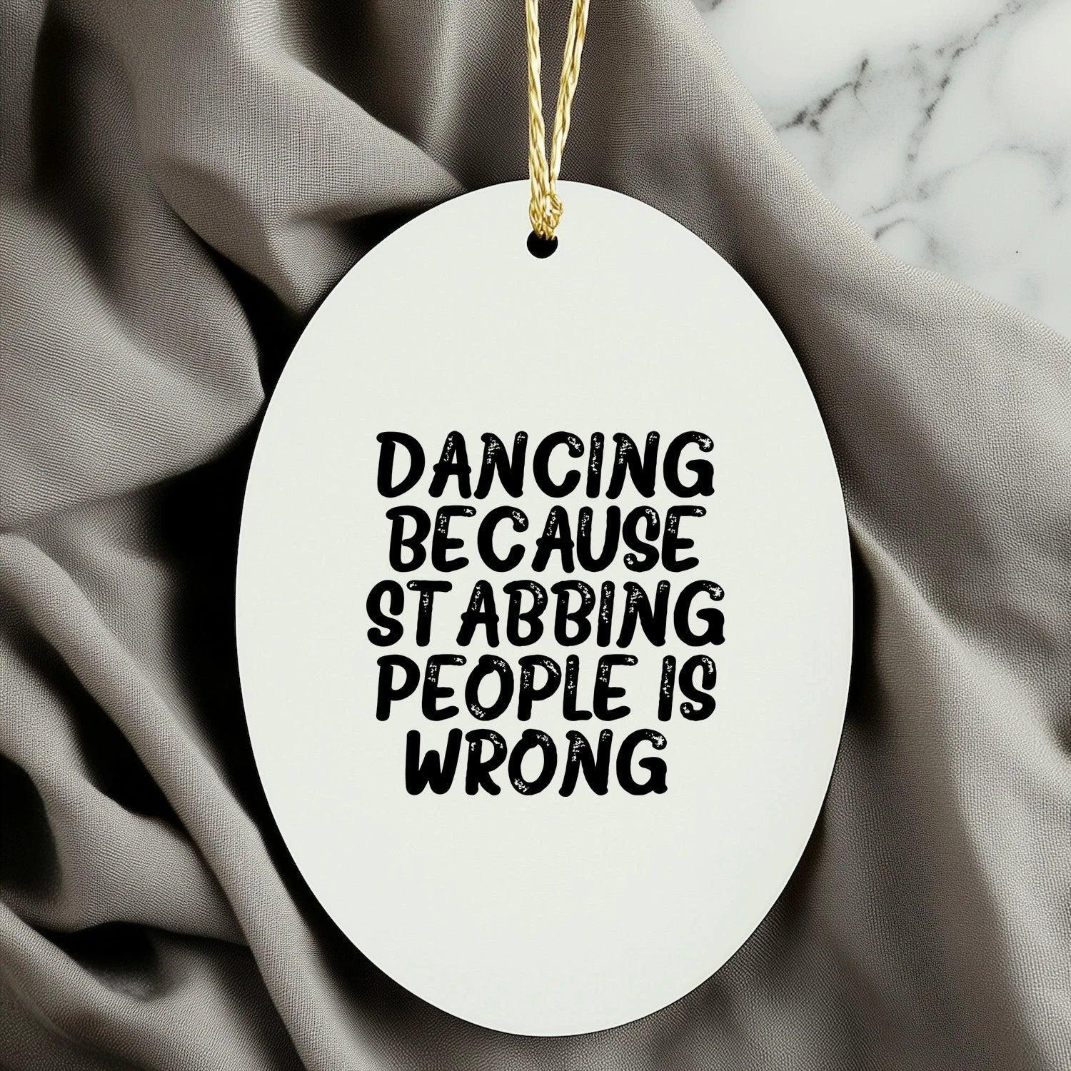 Funny Dancing Gifts from Friends for Women - Oval Ornament with 'Dancing Because Stabbing People Is Wrong.' Quote, Christmas Unique Gifts